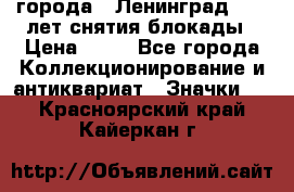 1.1) города : Ленинград - 40 лет снятия блокады › Цена ­ 49 - Все города Коллекционирование и антиквариат » Значки   . Красноярский край,Кайеркан г.